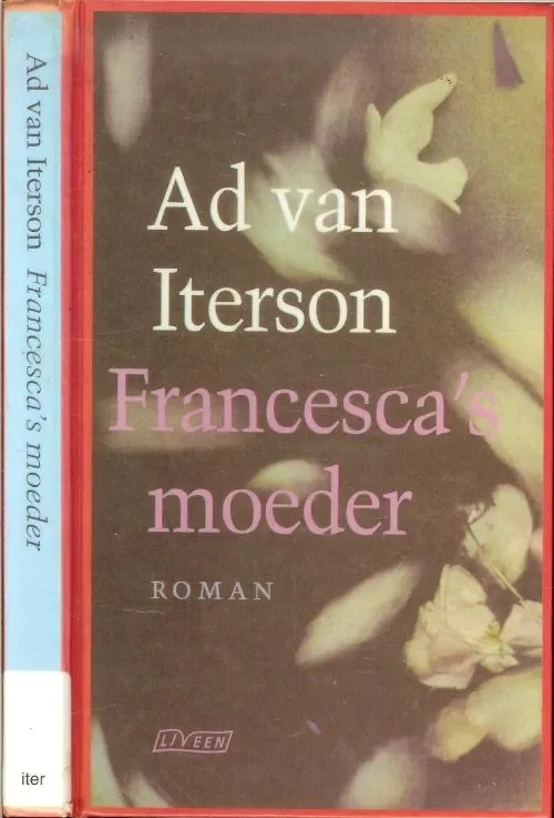 Voordeelprijs Francesca’s MoederIterson, A. van Omslagontwerp Brigitte Slangen Auteursfoto : Nelis Tutkey Typografie Maya Bulkmans