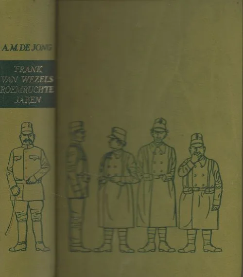 Frank van Wezels roemruchte jaren. Een militaire roman uit de jaren 1914 – 1918. A.M. de Jong Bandontwerp Piet Marree Illusrtaties Jan Kruis Premium