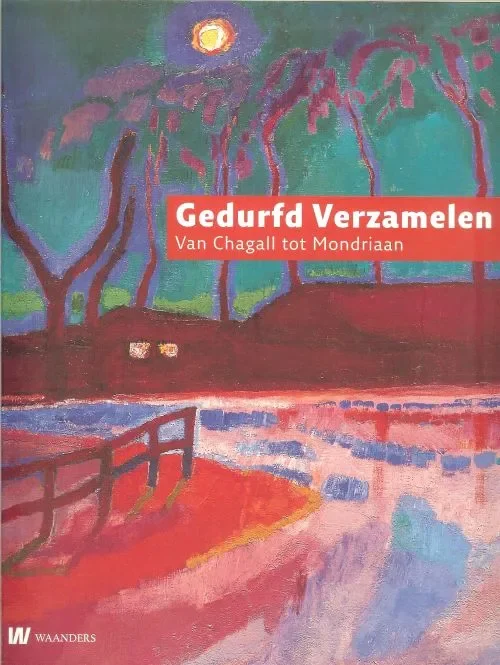 Alleen Vandaag Gedurfd verzamelen .. Van Chagall tot Mondriaan Huibert Schijf en Edward van Voolen