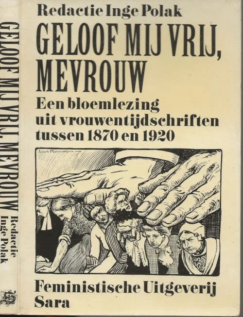 Geloof mij Vrij, Mevrouw. Een bloemlezing uit vrouwentijdschriften tussen 1870 en 1920.Polak Inge Redactie Vormgeving Marjo Starink Druk ten Brink Meppel Favoriet
