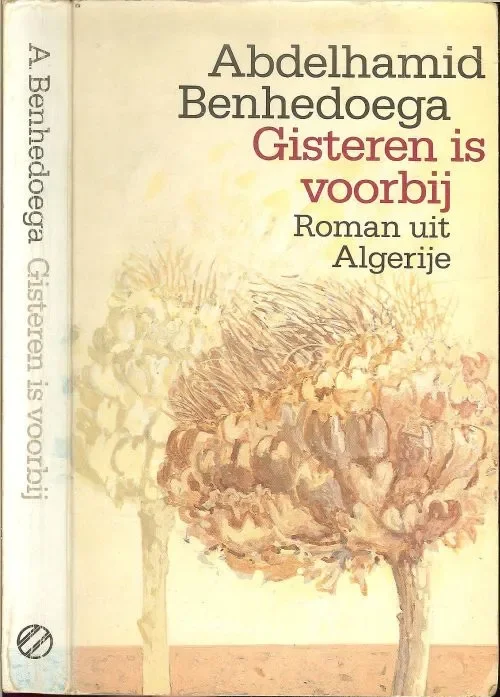 Alleen Vandaag Gisteren is voorbij – Roman uit Algerije Abdelhamid Benhedoega Uit het Arabisch Vertaald. door Paul Maria Dolné Omslag Peter van Hugten.
