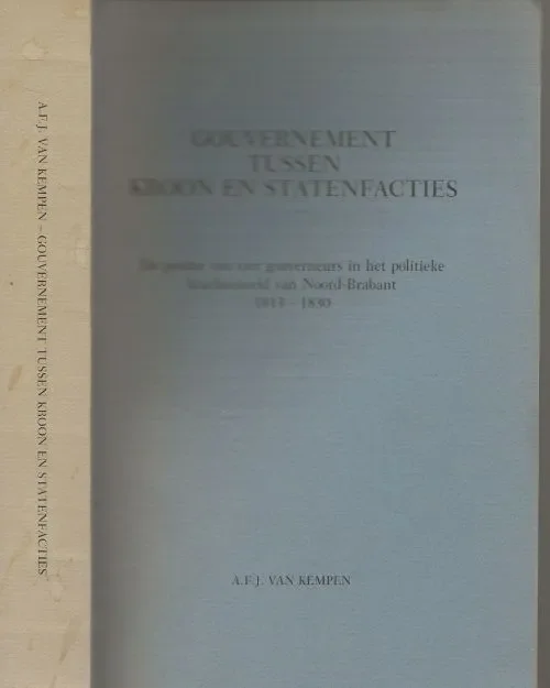 Fabrieksprijs Gouvernement tussen Kroon en Statenfacties De positie van vier gouverneurs in het politieke krachtenveld van Noord-Brabant 1813-1830. Kempen, Dr. Ad.F.J. van