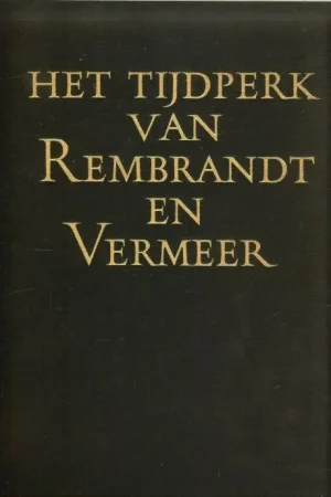 Het Tijdperk van Rembrandt en Vermeer. De Nederlandse schilderkunst Deel II [elfde]. Van Geertgen en Jeroen Bosch tot Frans hals Premium