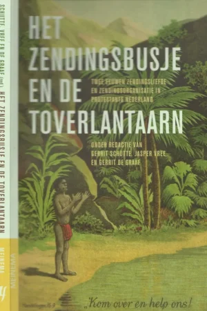 Het zendingsbusje en de toverlantaarn – twee eeuwen zendingsliefde en zendingsorganisatie in Protestants Nederland Jaarboek voor de geschiedenis van het Nederlands protestantisme na 1800. Jaargang 20 Shop Nu