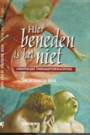 Weekendaanbieding Hier beneden is het niet – christelijke toekomstverwachtingDr. A. van de Beek is hoogleraar theologie aan de Vrije Universiteit in Amsterdam