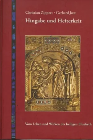 Must-Have Hingabe und Heiterkeit: Vom Leben und Wirken der heiligen Elisabeth Christian Zippert (Autor), Gerhard Jost (Designer)