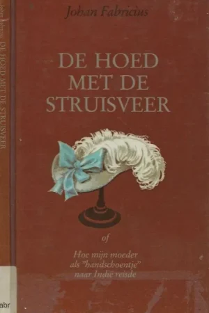 Hoed met de struisveer – Hoe mijn moeder in 1894 als ‘handschoentje’ naar IndiÃ« reisde. Fabricius Johan Omslagontwerp Dick de Wilde Voor Belgie C. de Vries-Bouwers PVBA Korting