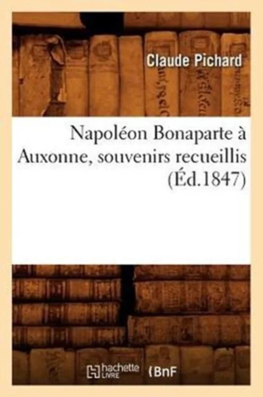 Litterature- Napoléon Bonaparte À Auxonne, Souvenirs Recueillis (Éd.1847) Betaalbaar