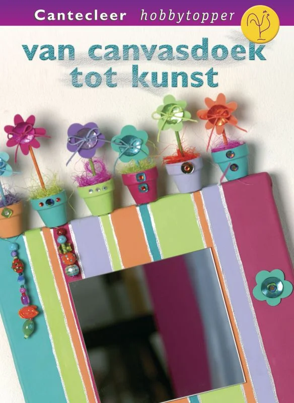 Op = Op Van canvasdoek tot kunst / Cantecleer hobbytopper