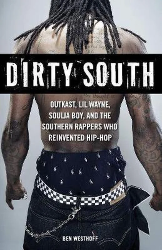 Dirty South: OutKast, Lil Wayne, Soulja Boy, and the Southern Rappers Who Reinvented Hip-Hop Nieuw